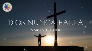 Aarón Luther - Dios nunca falla.