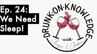 Drunk On Knowledge Episode 24: We Need Sleep!