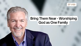 Bring Them Near - Worshiping God as One Family