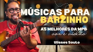 PLAYLIST VOZ E VIOLÃO || As melhores MPB para Barzinho | Ulisses Souto