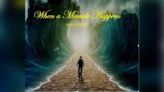 WHEN A MIRACLE HAPPENS ||Acts 3:12-26