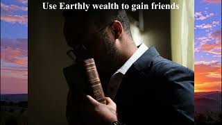 'Use Earthly wealth to gain friends'.
