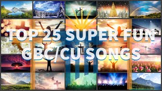 TOP 25 SUPER ENJOYABLE GBC/CU WORSHIP SONGS!!