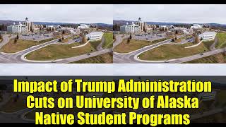 Impact of Trump Administration Cuts on University of Alaska Native Student Programs