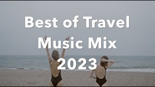 Best of Travel Music Mix 2023: Beyond the Charts