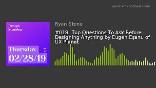 #018: Top Questions To Ask Before Designing Anything by Eugen Eşanu of UX Planet