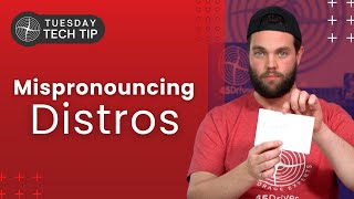 Tuesday Tech Tip - Mispronouncing Distros