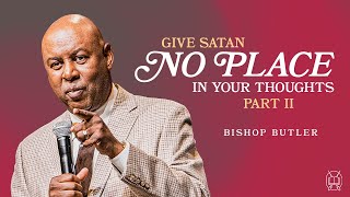 Give Satan NO PLACE in Your Thoughts (Part 2) // Sunday Service // Bishop Butler
