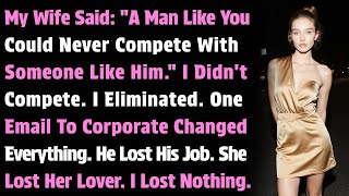 My Wife Said: "A Man Like You Could Never Compete With Someone Like Him." I Didn't Compete...