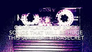Compilation of Rock Songs That Will Be Huge This Summer..... Shhh... It’s a secret.