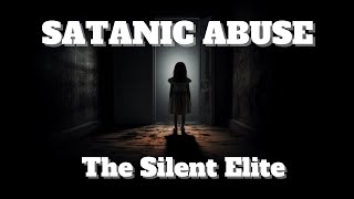 Satanic Abuse: The Silent Elite