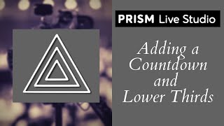 Using Prism Live Studio - Adding a Countdown and Lower Thirds