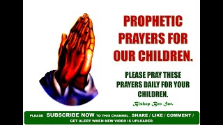 Prophetic Prayers for Our Children (Part 1) Please Pray These Prayers Daily For Your Children.