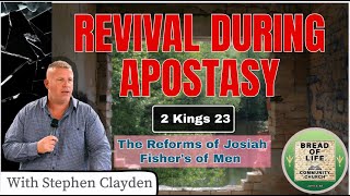 Revival During Apostasy - 2 Kings 23. The Reforms of Josiah. Fisher's of Men. With Stephen Clayden
