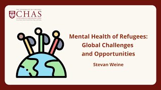 Stevan Weine - Mental Health of Refugees: Global Challenges and Opportunities