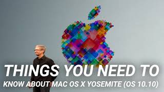Things You Need to Know About Mac OS X Yosemite (OS 10.10)