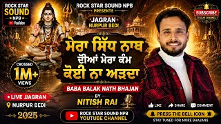 ਮੇਰਾ ਸਿੱਧ ਨਾਥ ਦੀਆਂ ਮੇਰਾ ਕੰਮ ਕੋਈ ਨਾ ਅੜਦਾ - baba balak nath bhajan by Nitish Rai - Jagran nurpur Bedi