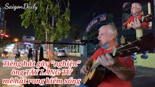 Ông TÂY lãng tử hát rong "gây nghiện" trên phố đêm say mê cuộc sống ở SÀI GÒN
