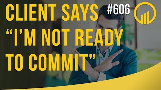 Client Says: "I'm Not Ready To Commit"  - Sales Influence Podcast - SIP 606