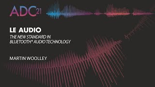 LE Audio - The New Standard in Bluetooth® Audio Technology - Martin Woolley - ADC21