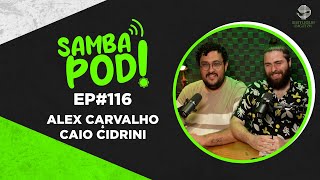 SambaPod! - EP #116 - Alex Carvalho e Caio Cidrini