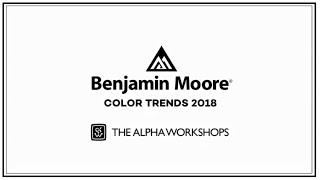 The Alpha Workshops and Color Trends 2018 Part One | Benjamin Moore