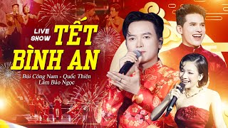 Live Show TẾT BÌNH AN 2026 - BÙI CÔNG NAM & QUỐC THIÊN & LÂM BẢO NGỌC Live Nhạc Xuân Hay Nhất 2026
