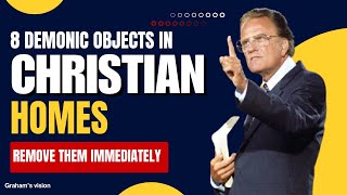 8 DEMONIC Objects in Christian Homes, REMOVE THEM IMMEDIATELY - Billy Graham's vision