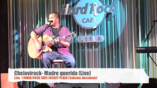 Chelovirock- Madre querida Live @Hard Rock Cafe (Concierto: Solistas Acusticos)
