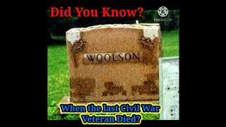 Did You Know When The Last Remaining Civil War Veteran died?
