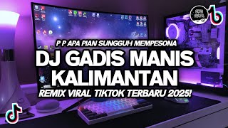 DJ GADIS MANIS KALIMANTAN - P P APA PIAN SUNGGUH MEMPESONA VIRAL TIKTOK REMIX TERBARU 2025