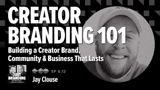 Creator Branding 101: How to Build a Creator Brand, Community & Business That Lasts with Jay Clouse