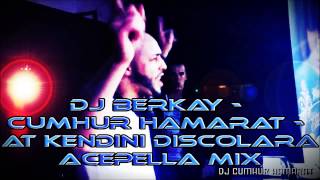 Dj Berkay   Cumhur Hamarat   At Kendini Discolara ( Acepella club mix )