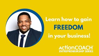 How to Gain FREEDOM in Your Business | Entrepreneurship Series | ActionCOACH Business Coaching