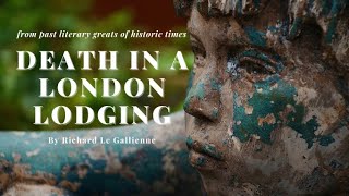 DEATH IN A LONDON LODGING - RICHARD LE GALLIENNE (FROM PAST LITERARY GREATS OF HISTORIC TIMES)