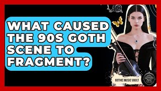 What Caused The 90s Goth Scene To Fragment? - Goth Music Vault