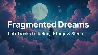 🌙 Fragmented Dreams | Lofi Tracks to Relax, Study & Sleep