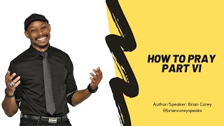 How to Pray (Part VI)