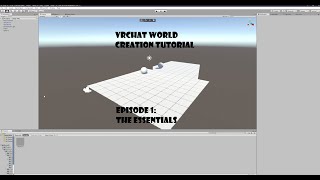 How to Make a VRChat World Episode 1: The Essentials