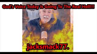 God's Voice Today Is Going To The Real Hell!!!
