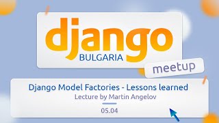 Django Model Factories - Lessons learned by Martin Angelov - April edition