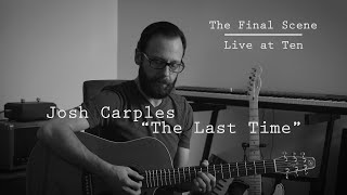 Josh Carples "The Last Time" (The Final Scene: Live at Ten)