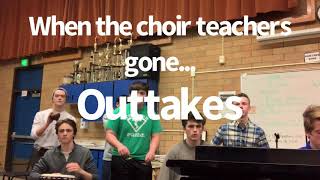 When the choir teachers gone 1-2... Outtakes!