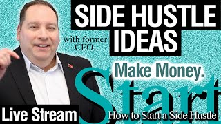 Side Hustle Ideas 005.  Live Stream.  How to Start a Side Hustle and Make Money.  (with former CEO)
