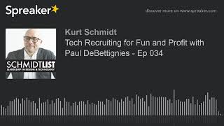 Tech Recruiting for Fun and Profit with Paul DeBettignies - Ep 034 (part 5 of 5)