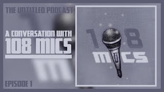 The Untitled Podcast Episode 1: @108Mics