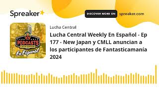 Lucha Central Weekly En Español - Ep 177 - New Japan y CMLL anuncian a los participantes de Fantast