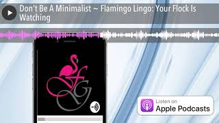 Don't Be A Minimalist ~ Flamingo Lingo: Your Flock Is Watching