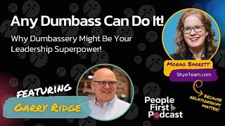 Any Dumbass Can Do It:  Why Dumbassery Might Be Your Leadership Superpower with Garry Ridge