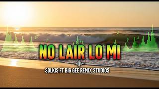 🔥🔥No Lair Lo Mi – Afro Reggae | Solkis ft Big Gee Remix Studios